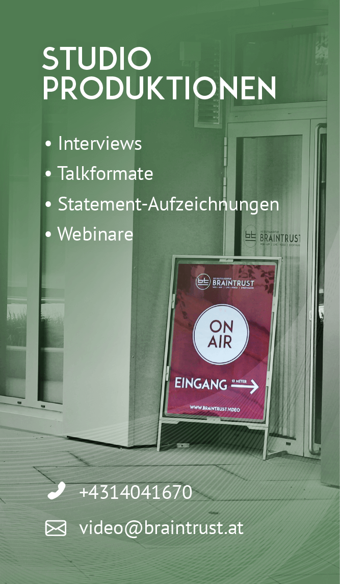 Studio Produktionen, Interviews, Talkformate, Statement-Aufzeichnungen, Webinare, tel. +4314041670, email: video@braintrust.at